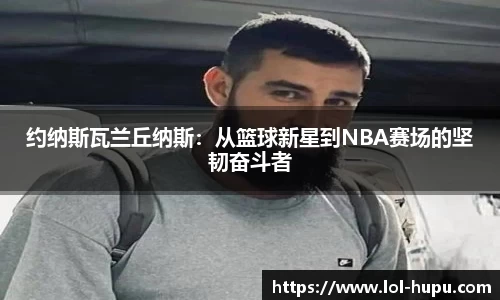 约纳斯瓦兰丘纳斯：从篮球新星到NBA赛场的坚韧奋斗者